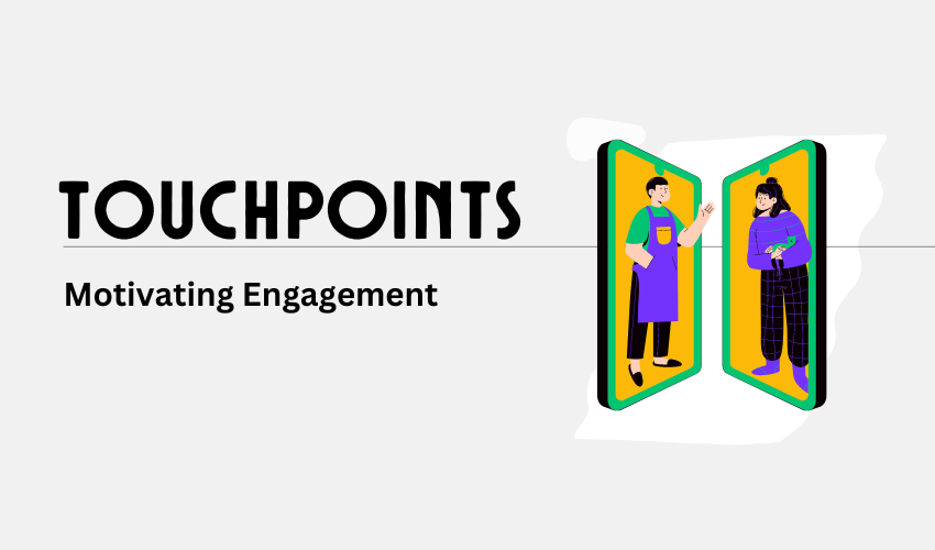 Motivating engagement through touchpoints